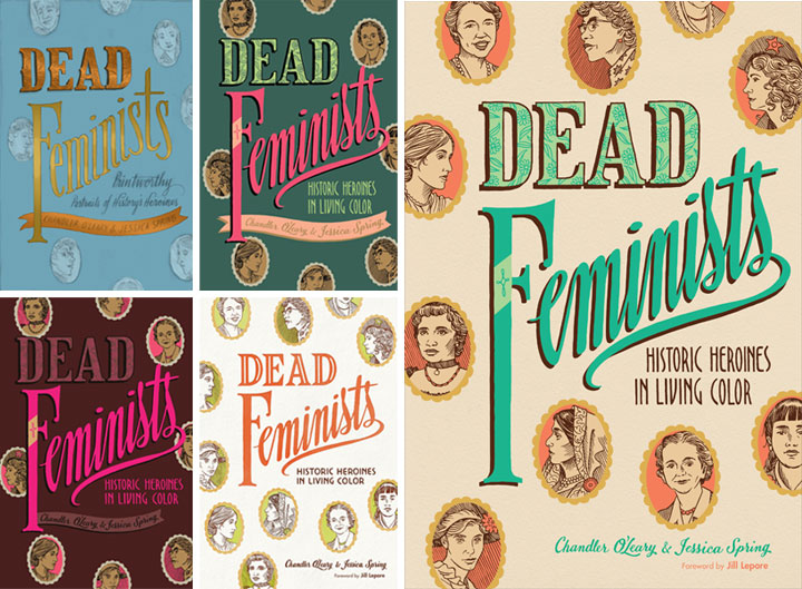 Book cover process sketches for "Dead Feminists: Historic Heroines in Living Color" by Chandler O'Leary and Jessica Spring
